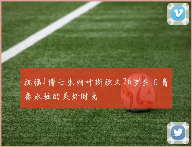 祝福J博士朱利叶斯欧文76岁生日青春永驻的美好时光